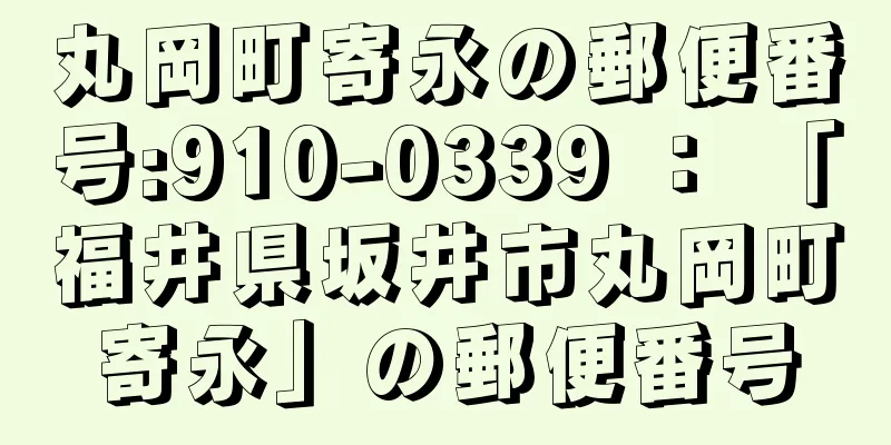 丸岡町寄永の郵便番号:910-0339 ： 「福井県坂井市丸岡町寄永」の郵便番号