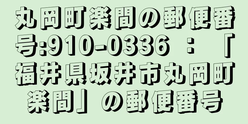 丸岡町楽間の郵便番号:910-0336 ： 「福井県坂井市丸岡町楽間」の郵便番号