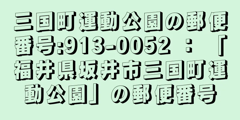 三国町運動公園の郵便番号:913-0052 ： 「福井県坂井市三国町運動公園」の郵便番号