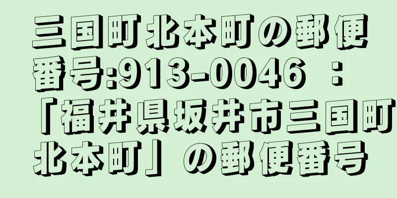 三国町北本町の郵便番号:913-0046 ： 「福井県坂井市三国町北本町」の郵便番号