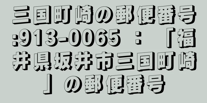 三国町崎の郵便番号:913-0065 ： 「福井県坂井市三国町崎」の郵便番号