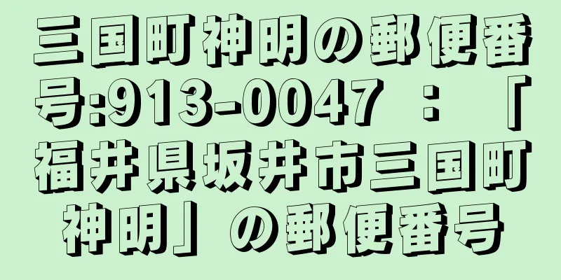 三国町神明の郵便番号:913-0047 ： 「福井県坂井市三国町神明」の郵便番号