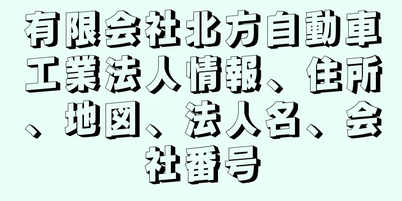 有限会社北方自動車工業法人情報、住所、地図、法人名、会社番号