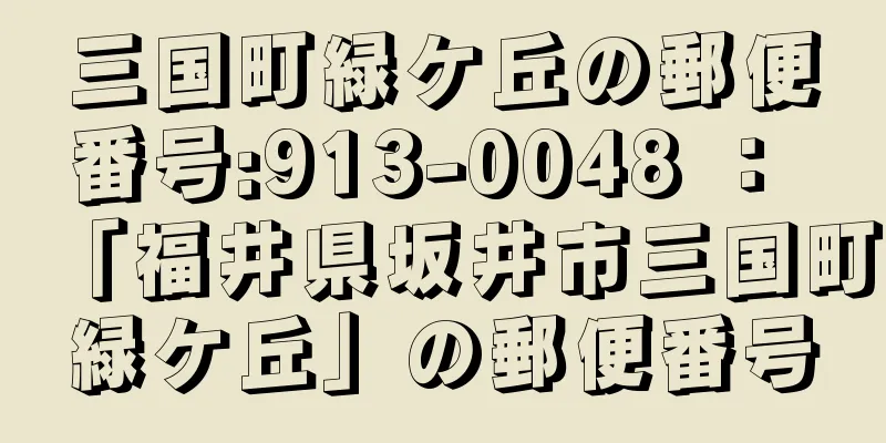 三国町緑ケ丘の郵便番号:913-0048 ： 「福井県坂井市三国町緑ケ丘」の郵便番号