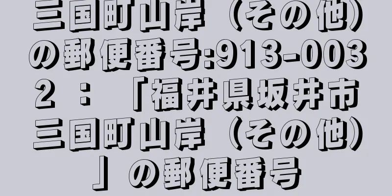 三国町山岸（その他）の郵便番号:913-0032 ： 「福井県坂井市三国町山岸（その他）」の郵便番号