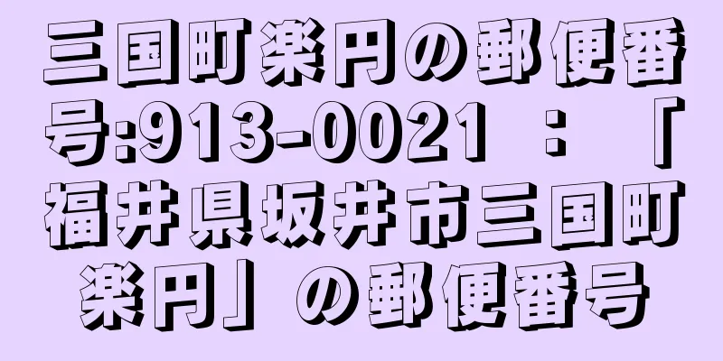 三国町楽円の郵便番号:913-0021 ： 「福井県坂井市三国町楽円」の郵便番号