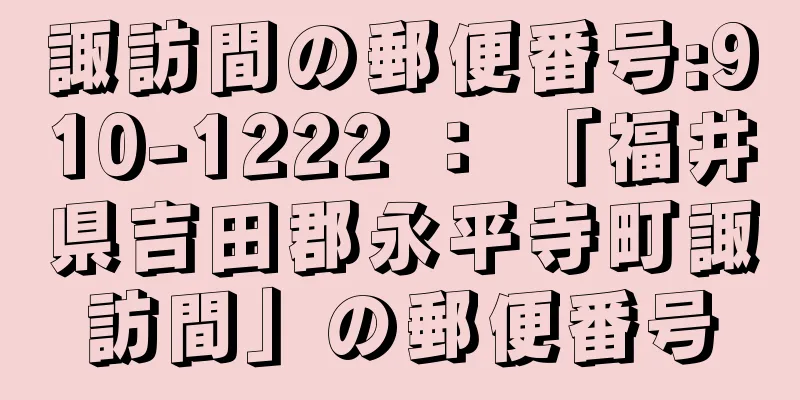 諏訪間の郵便番号:910-1222 ： 「福井県吉田郡永平寺町諏訪間」の郵便番号