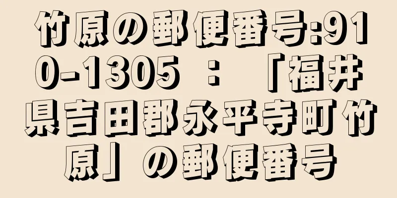 竹原の郵便番号:910-1305 ： 「福井県吉田郡永平寺町竹原」の郵便番号