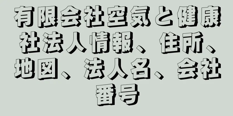 有限会社空気と健康社法人情報、住所、地図、法人名、会社番号