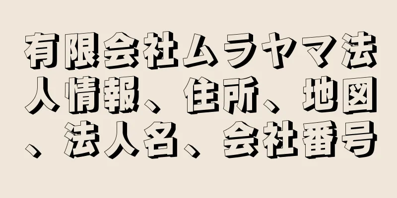 有限会社ムラヤマ法人情報、住所、地図、法人名、会社番号