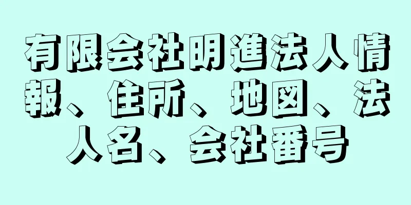 有限会社明進法人情報、住所、地図、法人名、会社番号