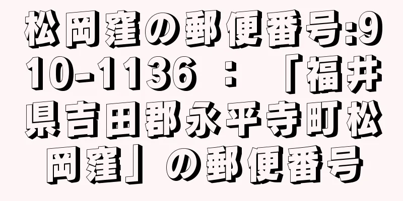 松岡窪の郵便番号:910-1136 ： 「福井県吉田郡永平寺町松岡窪」の郵便番号