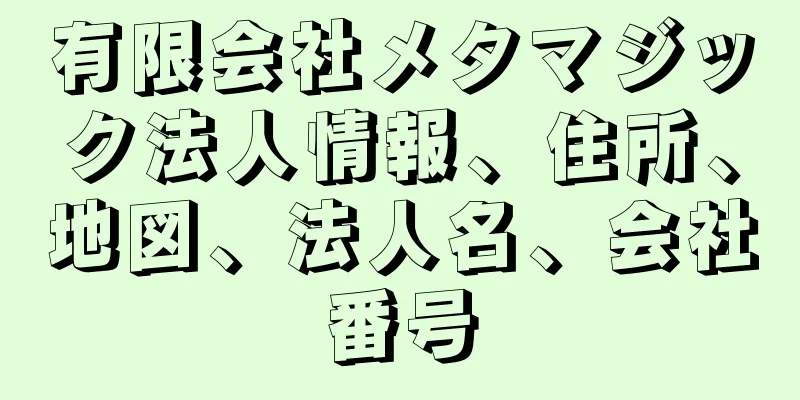 有限会社メタマジック法人情報、住所、地図、法人名、会社番号