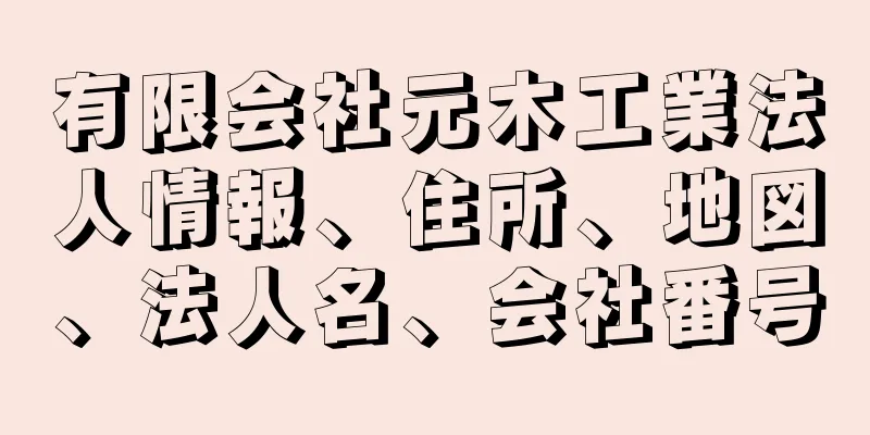 有限会社元木工業法人情報、住所、地図、法人名、会社番号