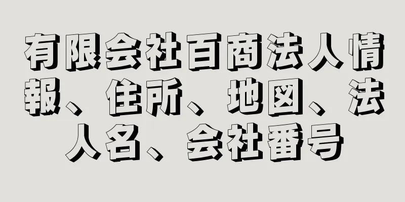 有限会社百商法人情報、住所、地図、法人名、会社番号