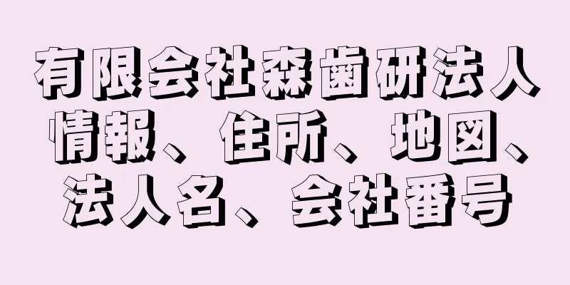 有限会社森歯研法人情報、住所、地図、法人名、会社番号