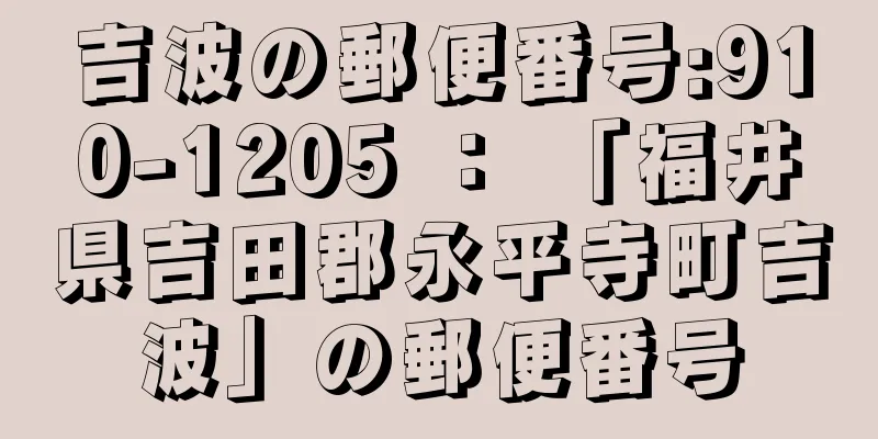 吉波の郵便番号:910-1205 ： 「福井県吉田郡永平寺町吉波」の郵便番号