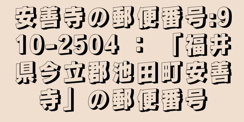 安善寺の郵便番号:910-2504 ： 「福井県今立郡池田町安善寺」の郵便番号