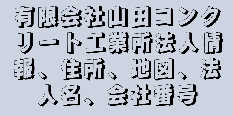 有限会社山田コンクリート工業所法人情報、住所、地図、法人名、会社番号