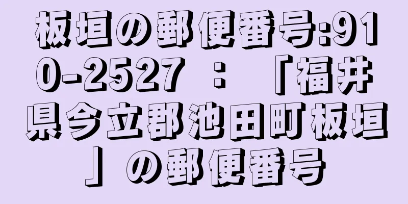 板垣の郵便番号:910-2527 ： 「福井県今立郡池田町板垣」の郵便番号