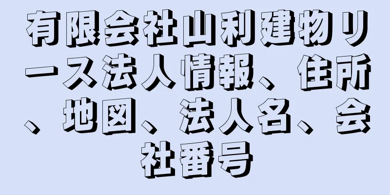 有限会社山利建物リース法人情報、住所、地図、法人名、会社番号