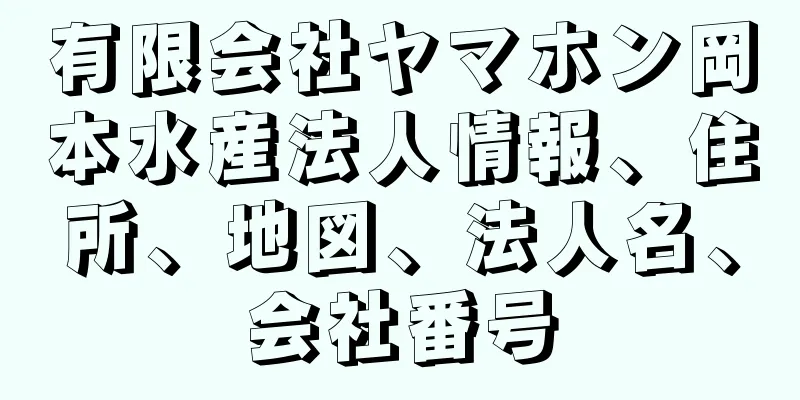 有限会社ヤマホン岡本水産法人情報、住所、地図、法人名、会社番号