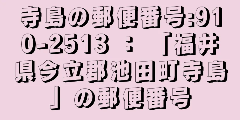 寺島の郵便番号:910-2513 ： 「福井県今立郡池田町寺島」の郵便番号