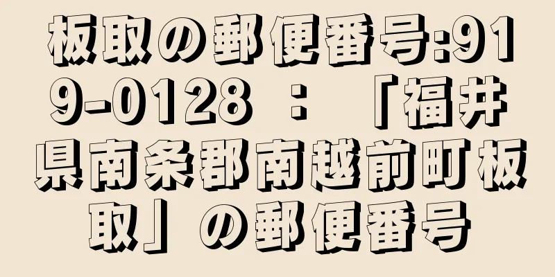 板取の郵便番号:919-0128 ： 「福井県南条郡南越前町板取」の郵便番号