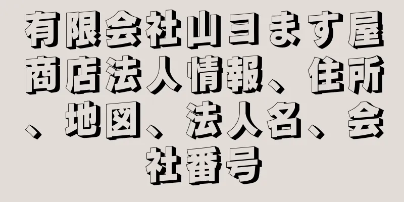 有限会社山ヨます屋商店法人情報、住所、地図、法人名、会社番号