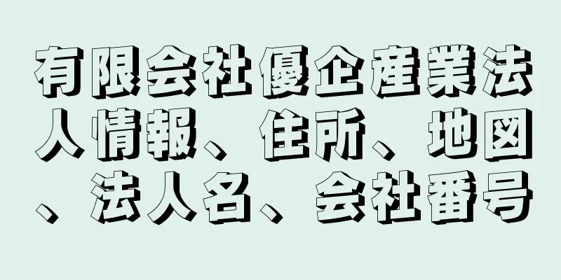 有限会社優企産業法人情報、住所、地図、法人名、会社番号