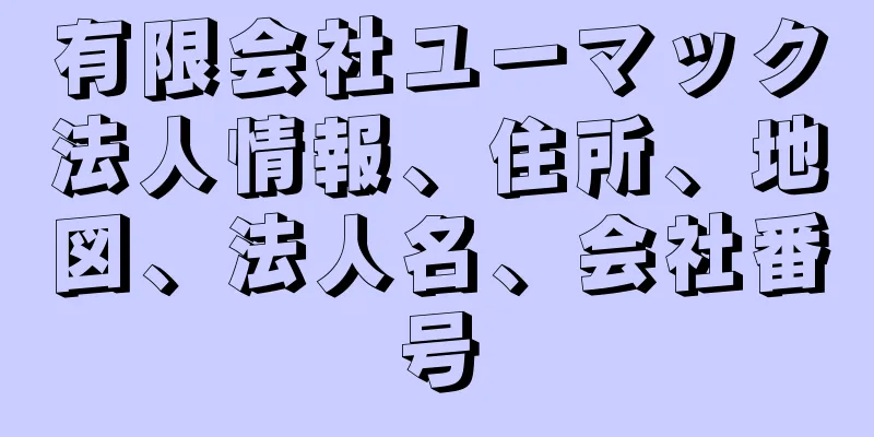 有限会社ユーマック法人情報、住所、地図、法人名、会社番号