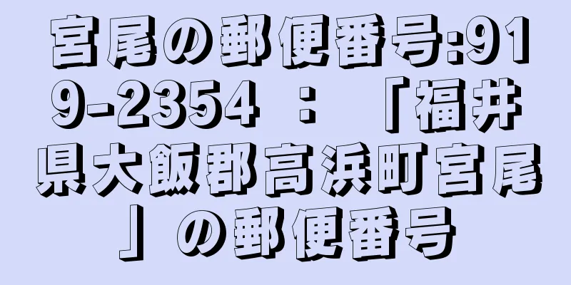 宮尾の郵便番号:919-2354 ： 「福井県大飯郡高浜町宮尾」の郵便番号