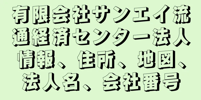 有限会社サンエイ流通経済センター法人情報、住所、地図、法人名、会社番号