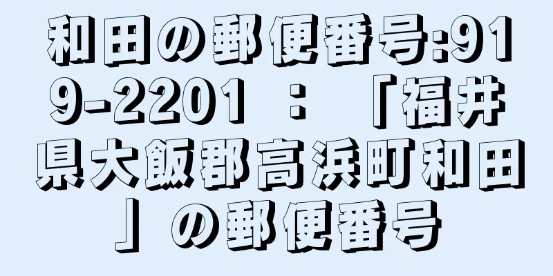 和田の郵便番号:919-2201 ： 「福井県大飯郡高浜町和田」の郵便番号