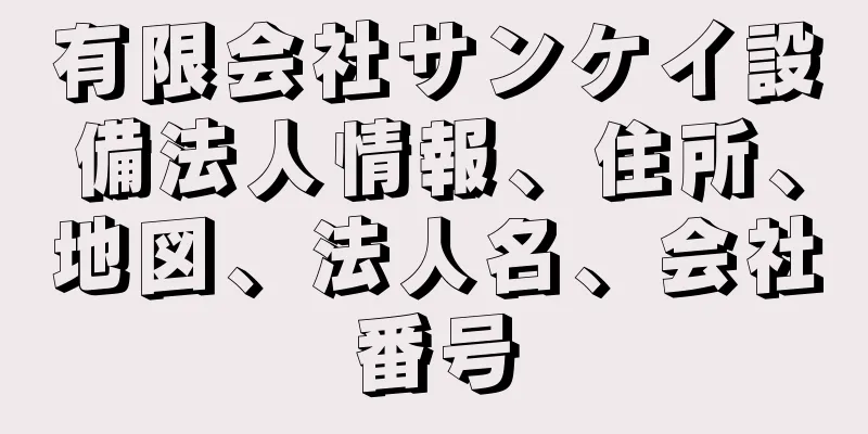 有限会社サンケイ設備法人情報、住所、地図、法人名、会社番号