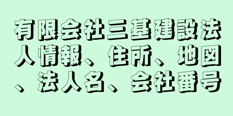 有限会社三基建設法人情報、住所、地図、法人名、会社番号