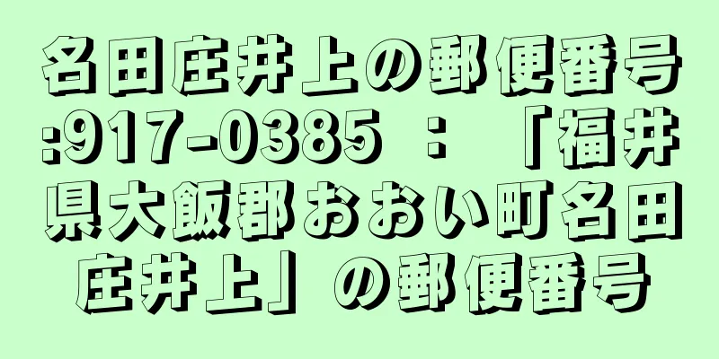 名田庄井上の郵便番号:917-0385 ： 「福井県大飯郡おおい町名田庄井上」の郵便番号