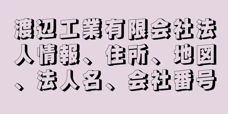 渡辺工業有限会社法人情報、住所、地図、法人名、会社番号