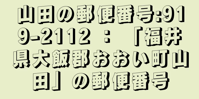 山田の郵便番号:919-2112 ： 「福井県大飯郡おおい町山田」の郵便番号