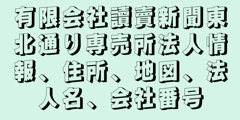 有限会社讀賣新聞東北通り専売所法人情報、住所、地図、法人名、会社番号