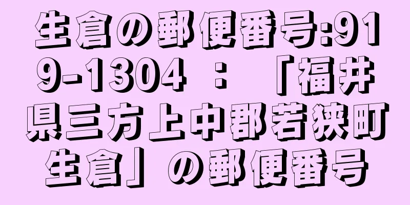 生倉の郵便番号:919-1304 ： 「福井県三方上中郡若狭町生倉」の郵便番号