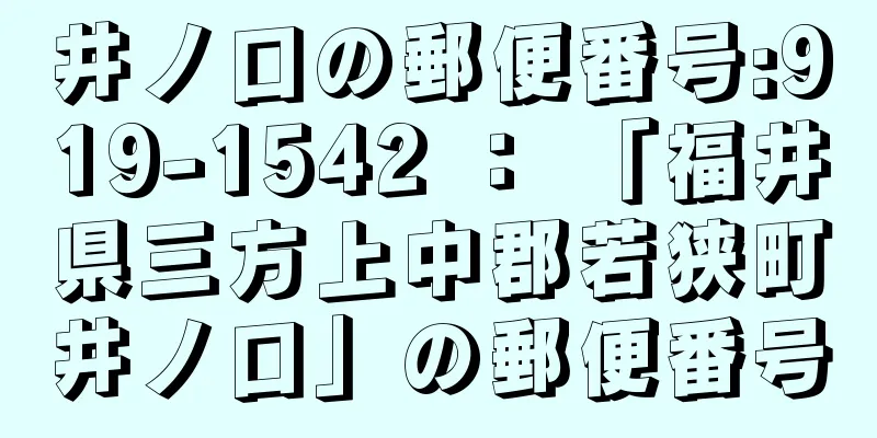 井ノ口の郵便番号:919-1542 ： 「福井県三方上中郡若狭町井ノ口」の郵便番号