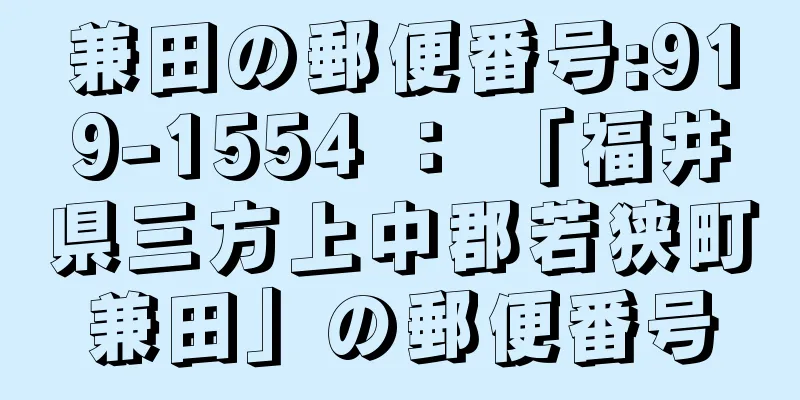 兼田の郵便番号:919-1554 ： 「福井県三方上中郡若狭町兼田」の郵便番号