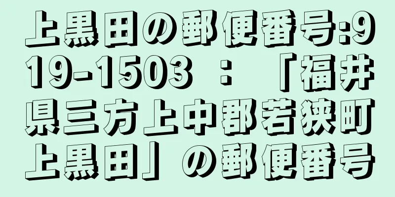 上黒田の郵便番号:919-1503 ： 「福井県三方上中郡若狭町上黒田」の郵便番号