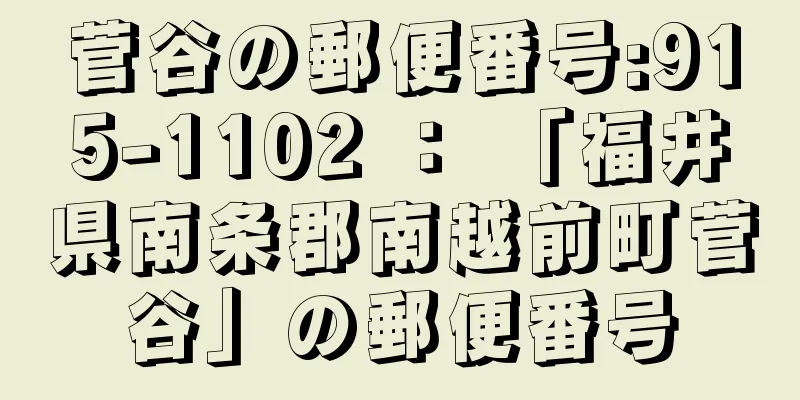 菅谷の郵便番号:915-1102 ： 「福井県南条郡南越前町菅谷」の郵便番号