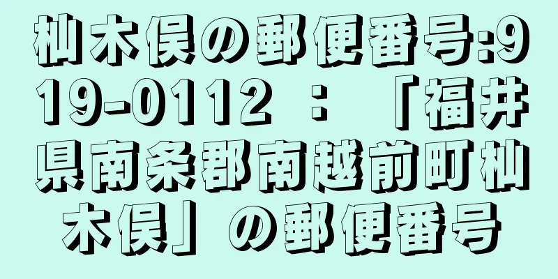 杣木俣の郵便番号:919-0112 ： 「福井県南条郡南越前町杣木俣」の郵便番号