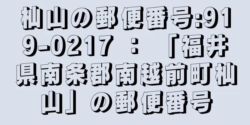 杣山の郵便番号:919-0217 ： 「福井県南条郡南越前町杣山」の郵便番号