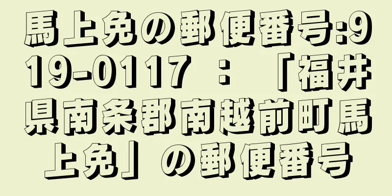 馬上免の郵便番号:919-0117 ： 「福井県南条郡南越前町馬上免」の郵便番号