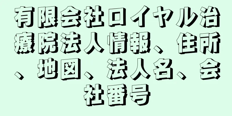 有限会社ロイヤル治療院法人情報、住所、地図、法人名、会社番号