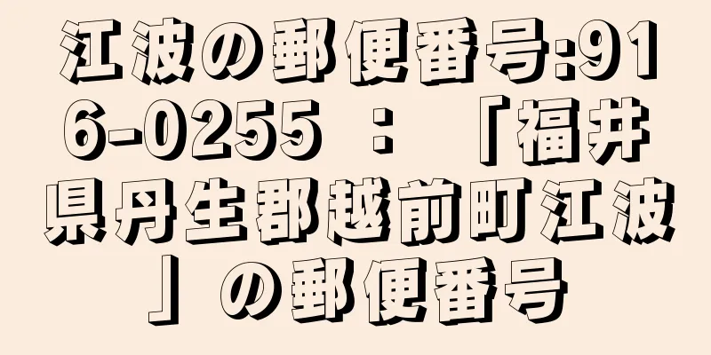 江波の郵便番号:916-0255 ： 「福井県丹生郡越前町江波」の郵便番号